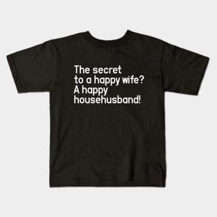 The secret to a happy wife? A happy househusband! Kids T-Shirt